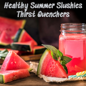 HEALTHY SUMMER SLUSHIES THIRST QUENCHERS