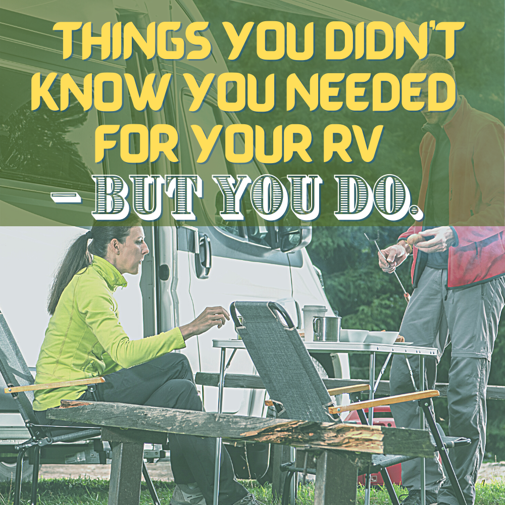 THINGS YOU DIDN’T KNOW YOU NEEDED FOR YOUR RV  – BUT YOU DO.